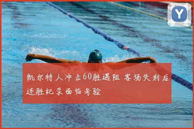 凯尔特人冲击60胜遇阻 客场失利后连胜纪录面临考验