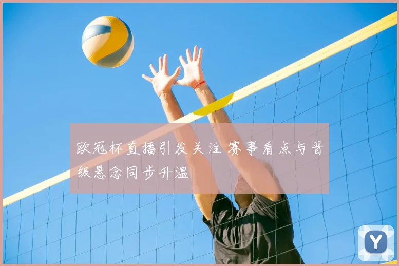 欧冠杯直播引发关注 赛事看点与晋级悬念同步升温