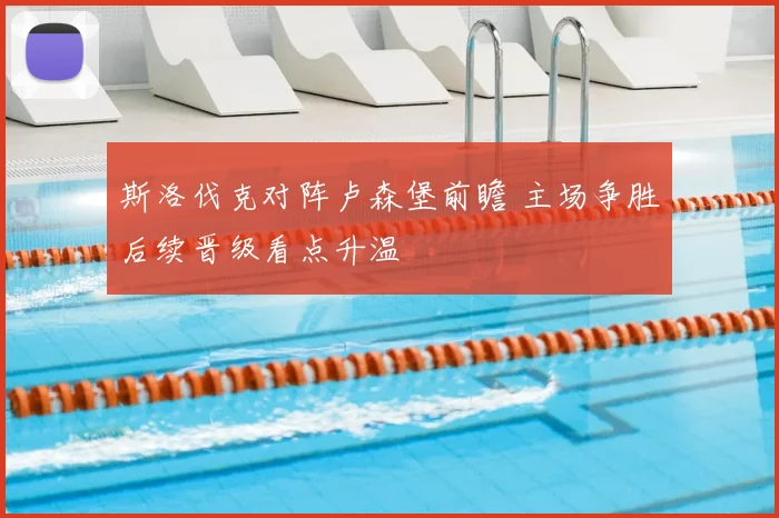 斯洛伐克对阵卢森堡前瞻 主场争胜后续晋级看点升温