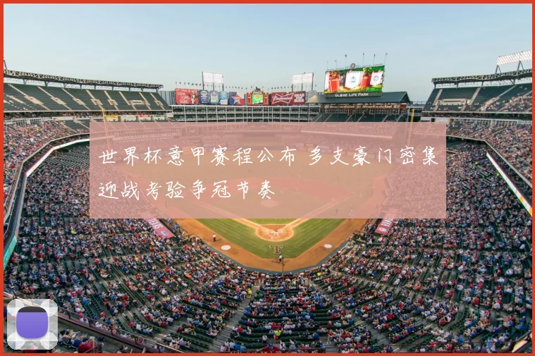 世界杯意甲赛程公布 多支豪门密集迎战考验争冠节奏