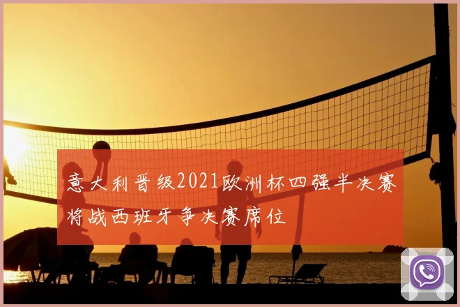意大利晋级2021欧洲杯四强半决赛将战西班牙争决赛席位