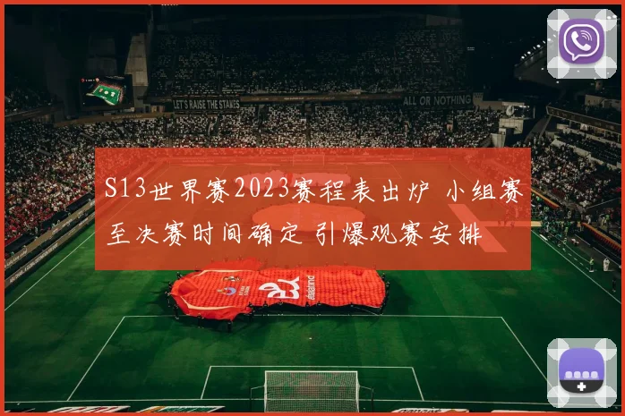 S13世界赛2023赛程表出炉 小组赛至决赛时间确定 引爆观赛安排