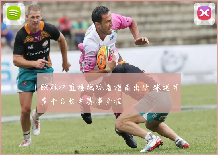 欧冠杯直播线观看指南出炉 球迷可多平台收看赛事全程