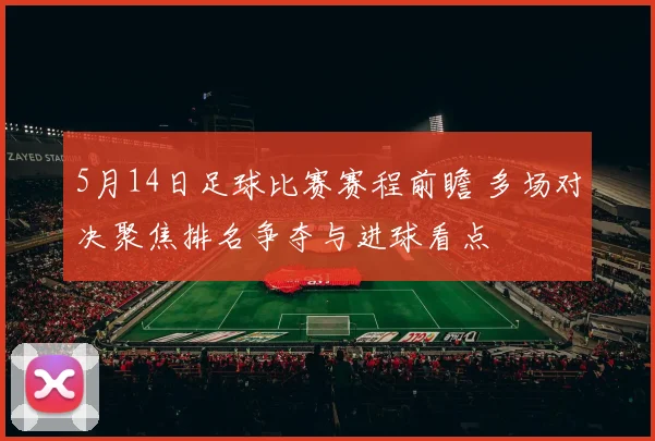 5月14日足球比赛赛程前瞻 多场对决聚焦排名争夺与进球看点