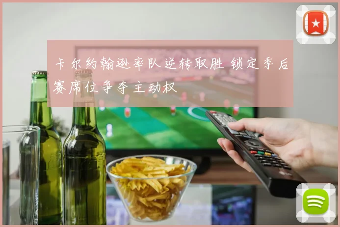 卡尔约翰逊率队逆转取胜 锁定季后赛席位争夺主动权