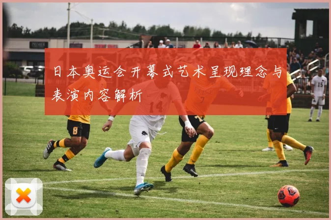 日本奥运会开幕式艺术呈现理念与表演内容解析