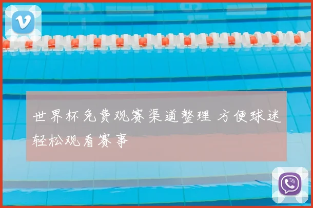 世界杯免费观赛渠道整理 方便球迷轻松观看赛事