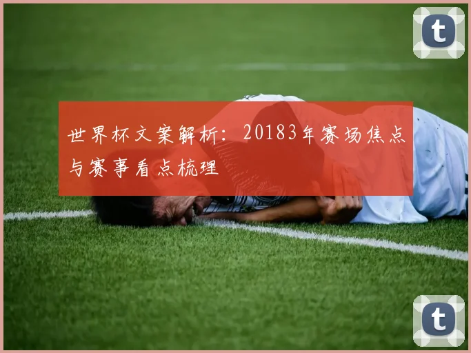 世界杯文案解析：20183年赛场焦点与赛事看点梳理