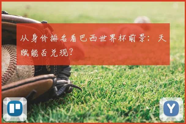 从身价排名看巴西世界杯前景:天赋能否兑现?