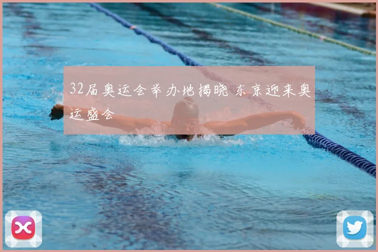 32届奥运会举办地揭晓 东京迎来奥运盛会