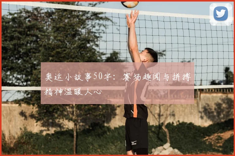 奥运小故事50字：赛场趣闻与拼搏精神温暖人心