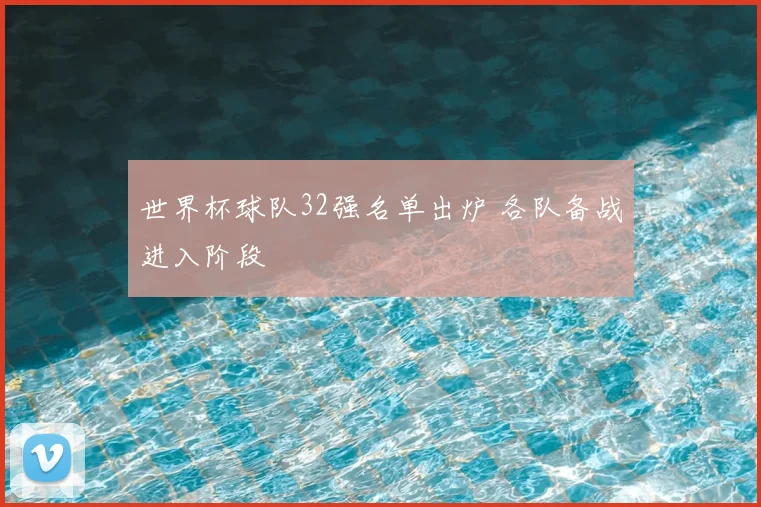 世界杯球队32强名单出炉 各队备战进入阶段